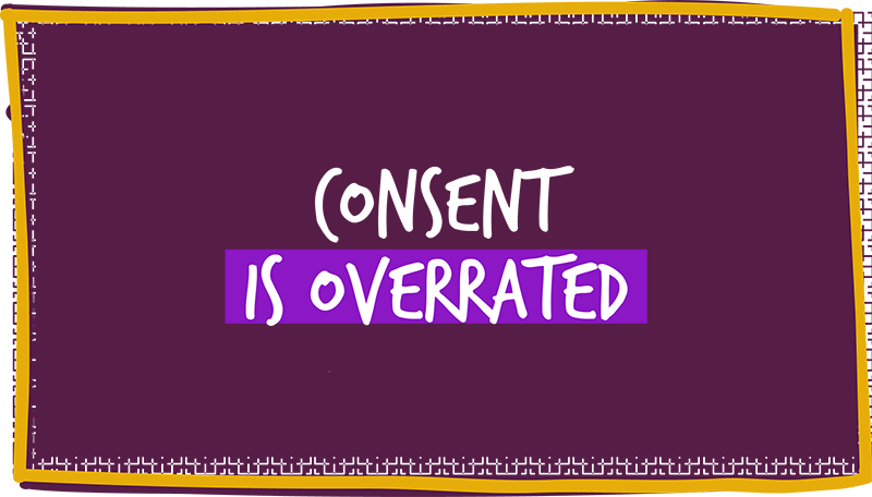 Consent is overrated